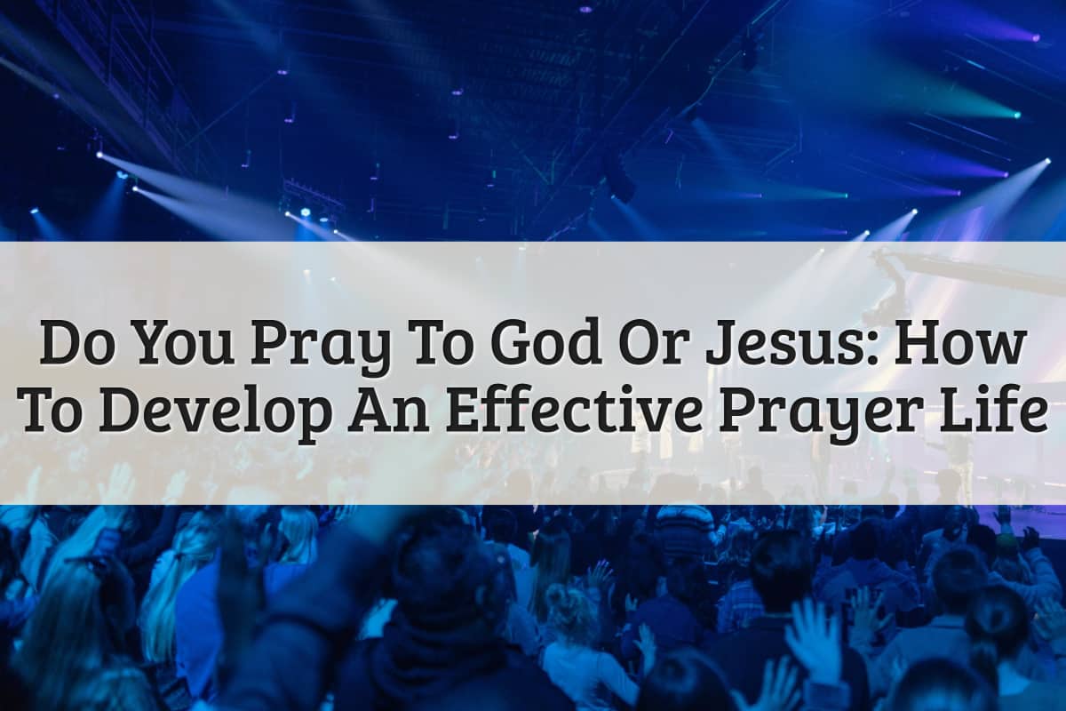 Featured Image - Do You Pray To God Or Jesus