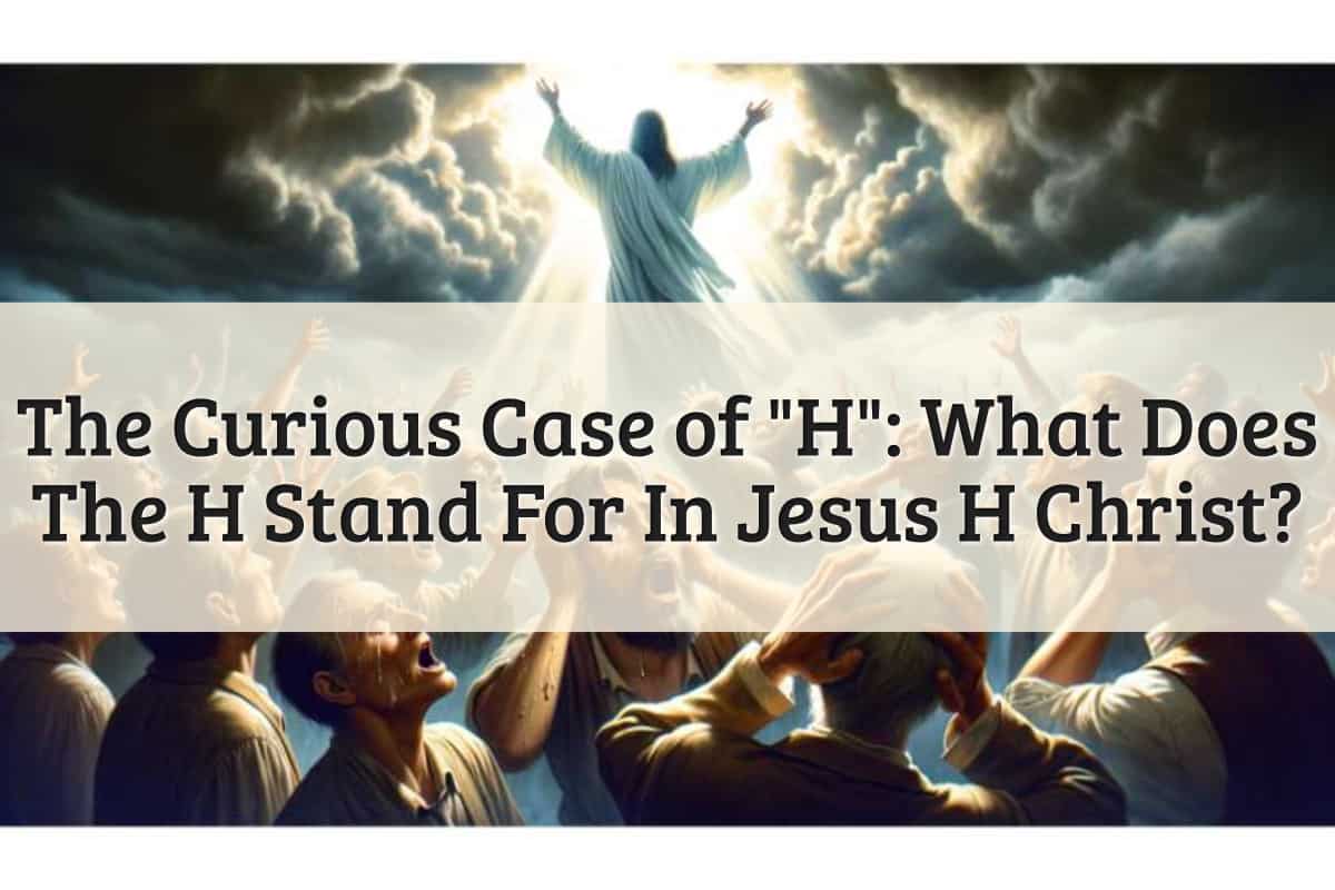 Featured Image - What Does The "H" Stand For In "Jesus H. Christ"