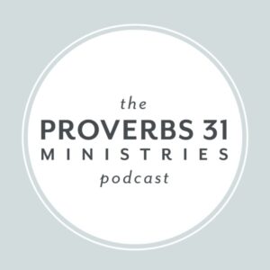 Proverbs 31 Ministries Podcast